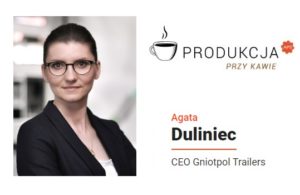 Agata Duliniec - Prezes Zarządu, CEO Gniotpol Trailers Produkcja przy kawie pod redakcją Automotive Production Support