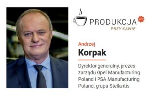 Andrzej Korpak, dyrektor generalny, prezez zarządu Opel Manufacturing Poland i PSA Manufacturing Poland, grupa Stellantis Produkcja przy kawie pod redakcją Automotive Production Support ok