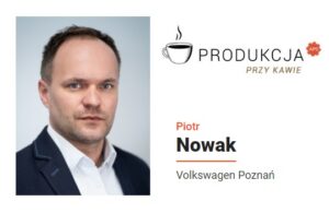Piotr Nowak Volkswagen Poznań Produkcja_przy_kawie_automotive_Production_Support